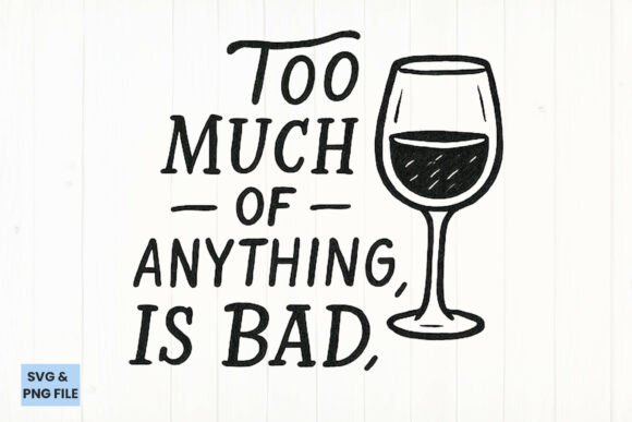 Too Much of Anything Wine Quote: Graphics for Crafts & Local Branding